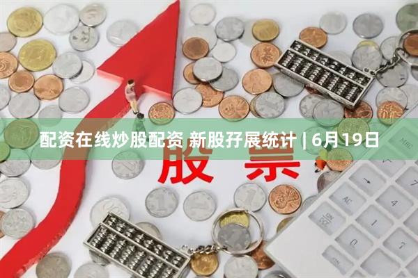 配资在线炒股配资 新股孖展统计 | 6月19日