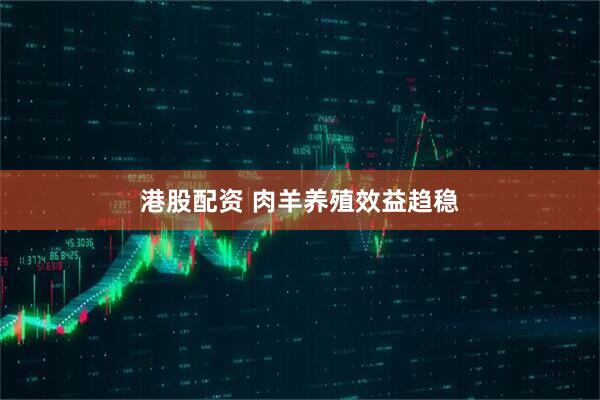 港股配资 肉羊养殖效益趋稳